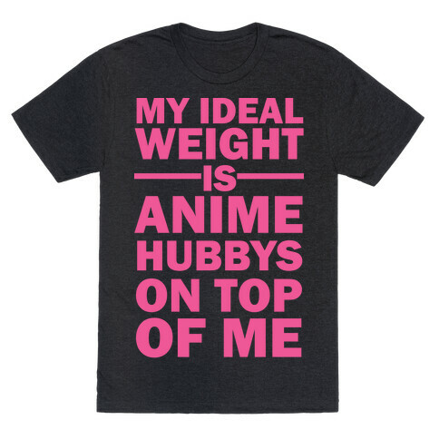 My Ideal Weight Is Anime Hubbys On Top Of Me T-Shirt