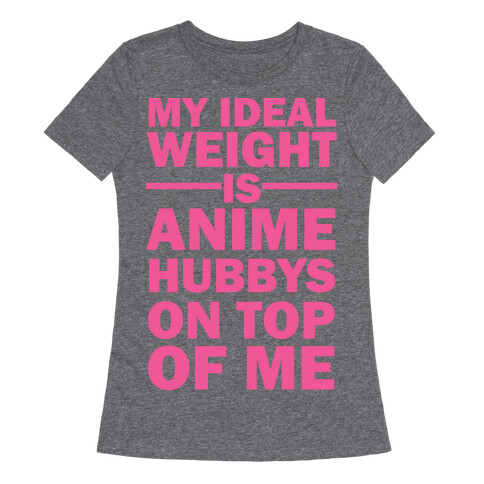 My Ideal Weight Is Anime Hubbys On Top Of Me Womens T-Shirt