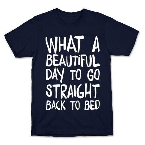 What A Beautiful Day To Go Straight Back To Bed T-Shirt