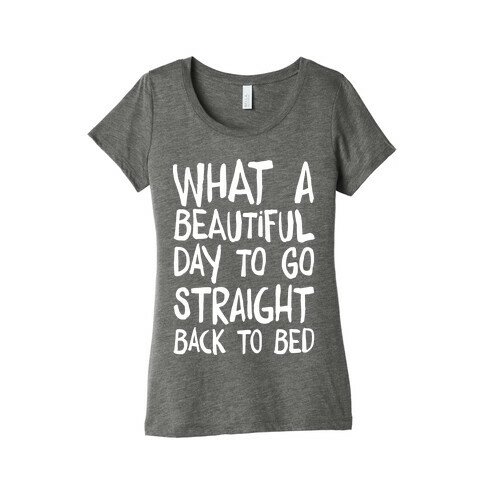 What A Beautiful Day To Go Straight Back To Bed Womens T-Shirt