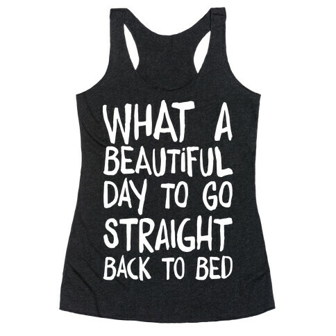 What A Beautiful Day To Go Straight Back To Bed Racerback Tank Top