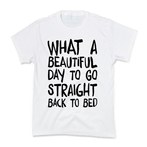 What A Beautiful Day To Go Straight Back To Bed Kids T-Shirt