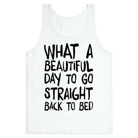 What A Beautiful Day To Go Straight Back To Bed Tank Top