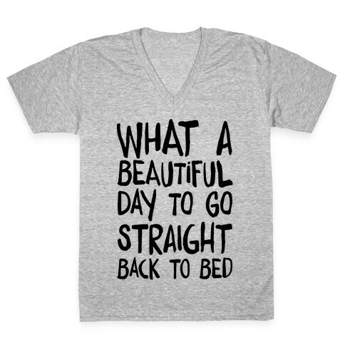 What A Beautiful Day To Go Straight Back To Bed V-Neck Tee Shirt