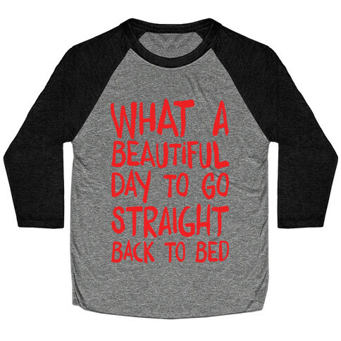 What A Beautiful Day To Go Straight Back To Bed Baseball Tee