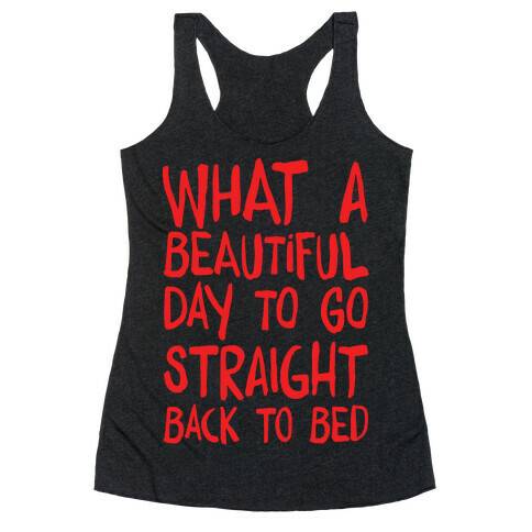 What A Beautiful Day To Go Straight Back To Bed Racerback Tank Top