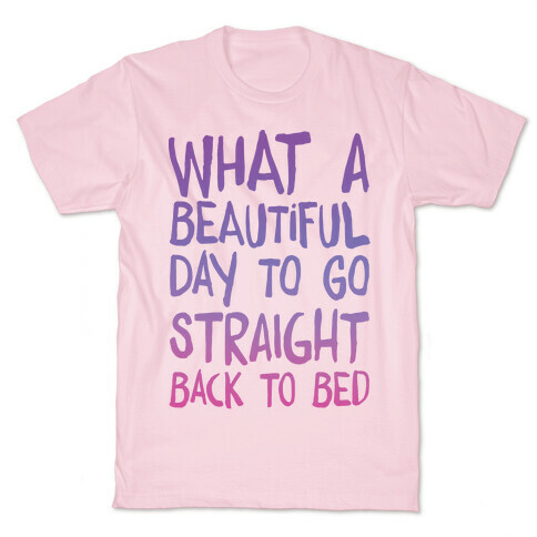 What A Beautiful Day To Go Straight Back To Bed T-Shirt