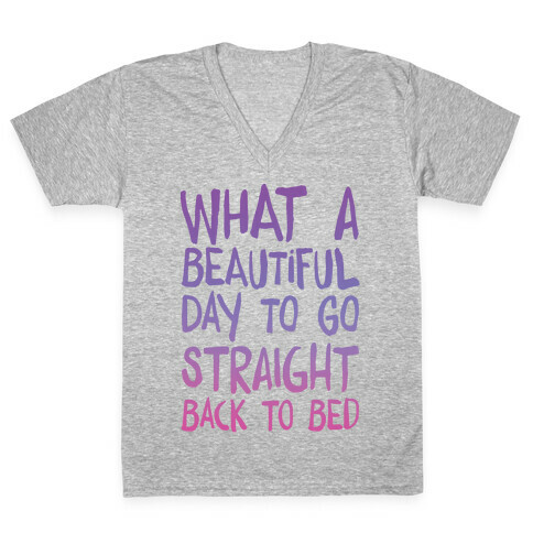 What A Beautiful Day To Go Straight Back To Bed V-Neck Tee Shirt