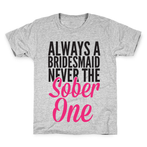 Always A Bridesmaid, Never The Sober One Kids T-Shirt