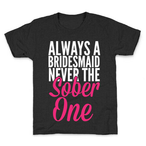 Always A Bridesmaid, Never The Sober One Kids T-Shirt