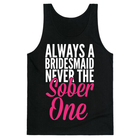 Always A Bridesmaid, Never The Sober One Tank Top