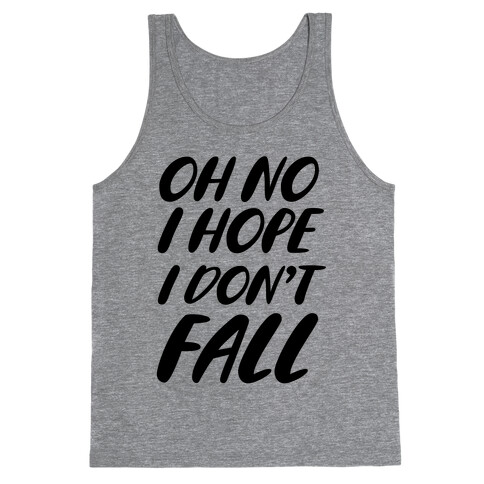 I Hope I Don't Fall Tank Top