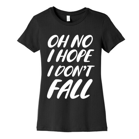 I Hope I Don't Fall Womens T-Shirt