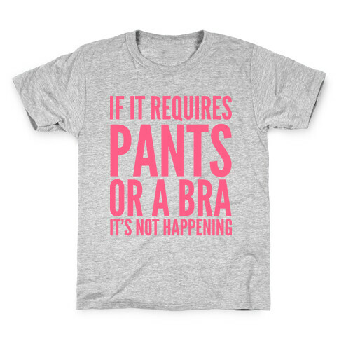 If It Requires Pants Or A Bra It's Not Happening Kids T-Shirt