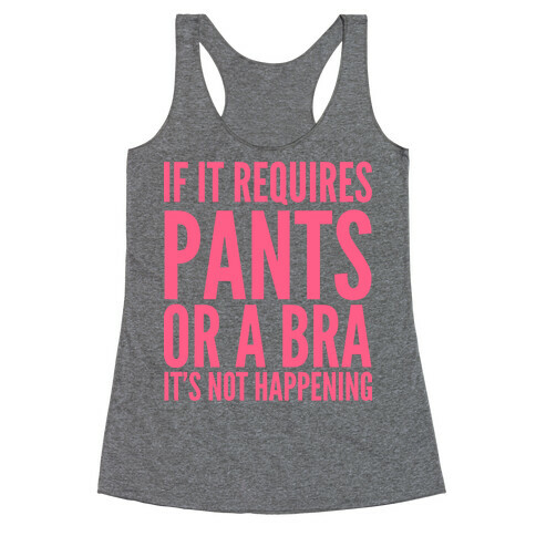 If It Requires Pants Or A Bra It's Not Happening Racerback Tank Top