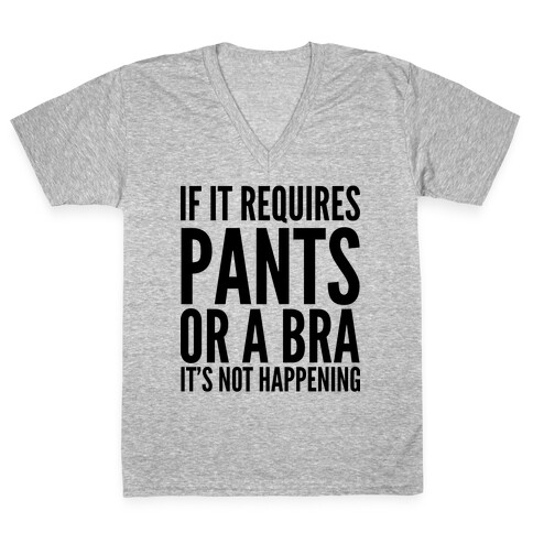 If It Requires Pants Or A Bra It's Not Happening V-Neck Tee Shirt