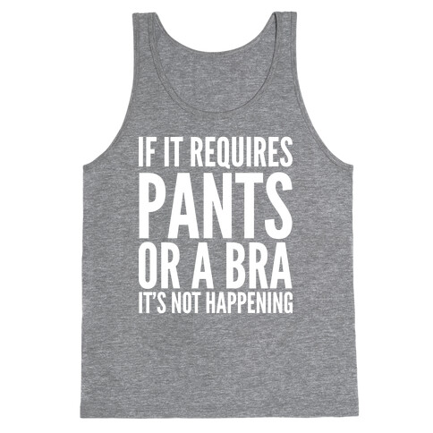 If It Requires Pants Or A Bra It's Not Happening Tank Top