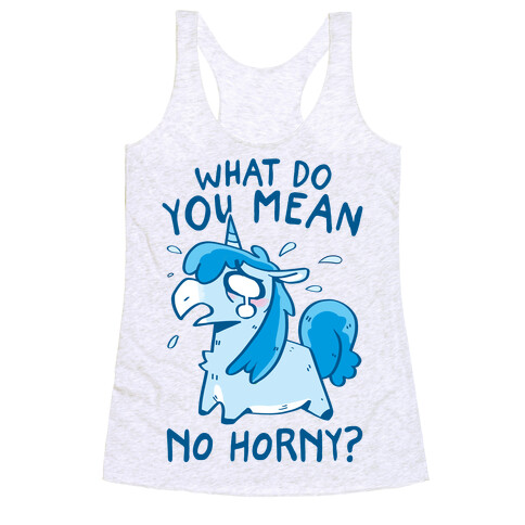 What Do You Mean No Horny? Racerback Tank Top