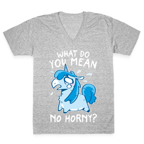 What Do You Mean No Horny? V-Neck Tee Shirt