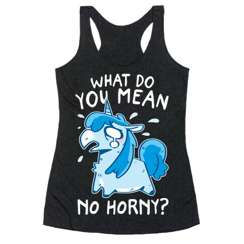 What Do You Mean No Horny? Racerback Tank Top