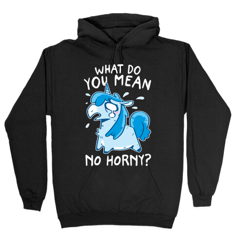 What Do You Mean No Horny? Hooded Sweatshirt