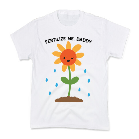 Fertilize Me, Daddy Kids T-Shirt