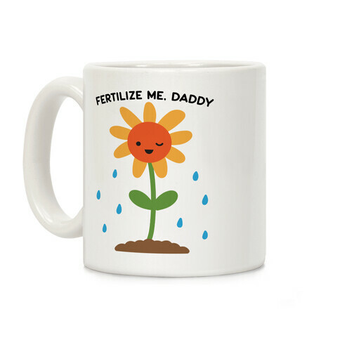 Fertilize Me, Daddy Coffee Mug