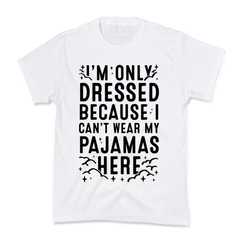 I'm Only Dressed Because I Can't Wear My Pajamas Here Kids T-Shirt