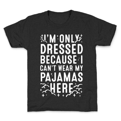I'm Only Dressed Because I Can't Wear My Pajamas Here Kids T-Shirt