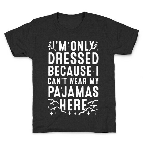 I'm Only Dressed Because I Can't Wear My Pajamas Here Kids T-Shirt