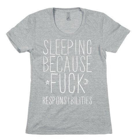 Sleeping Because F*** Responsibilities Womens T-Shirt