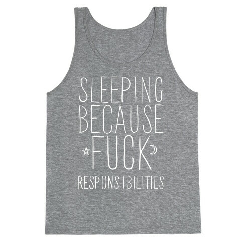 Sleeping Because F*** Responsibilities Tank Top