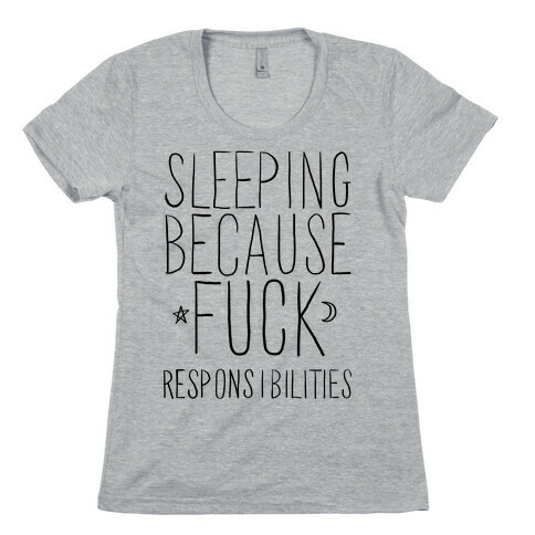 Sleeping Because F*** Responsibilities Womens T-Shirt