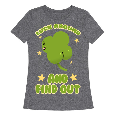 Luck Around And Find Out Womens T-Shirt