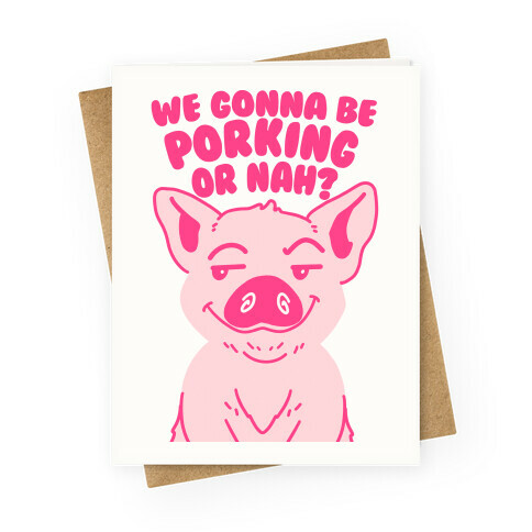 We Gonna be Porking or Nah? Greeting Card