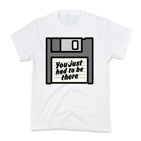 You Just Had To Be There Floppy Disk Parody Kids T-Shirt
