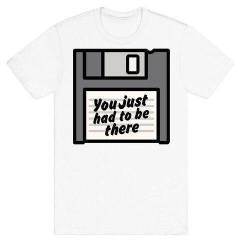 You Just Had To Be There Floppy Disk Parody T-Shirt
