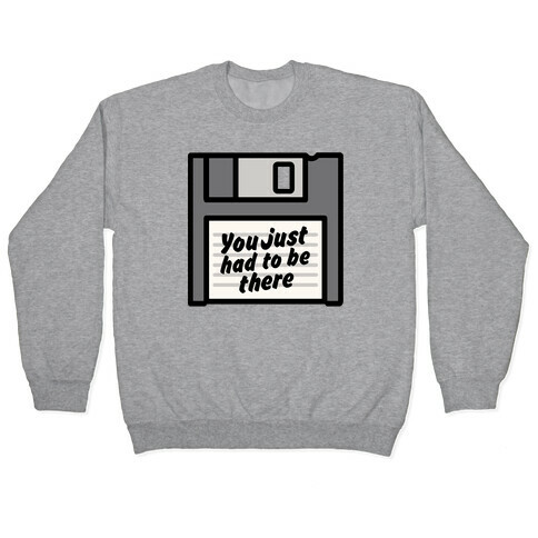 You Just Had To Be There Floppy Disk Parody Pullover