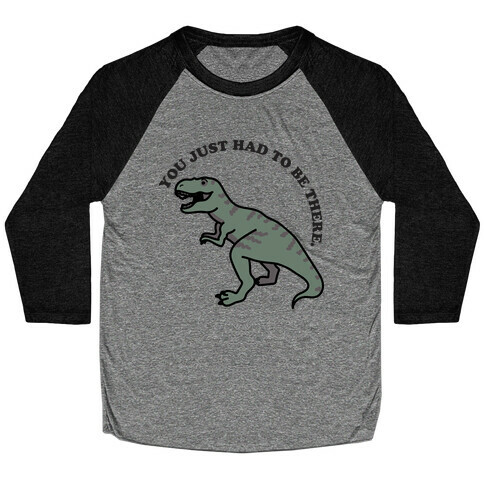 You Just Had To Be There Dinosaur Baseball Tee