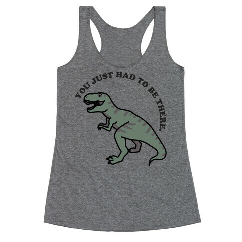You Just Had To Be There Dinosaur Racerback Tank Top
