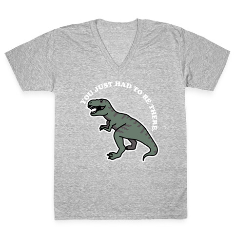 You Just Had To Be There Dinosaur V-Neck Tee Shirt