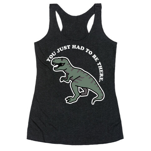 You Just Had To Be There Dinosaur Racerback Tank Top