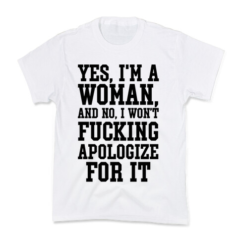 Yes, I'm a Woman, And No, I Won't F***ing Apologize For It Kids T-Shirt