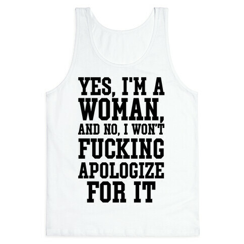 Yes, I'm a Woman, And No, I Won't F***ing Apologize For It Tank Top