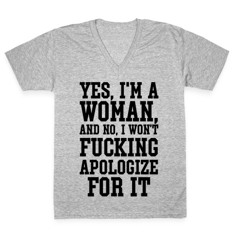 Yes, I'm a Woman, And No, I Won't F***ing Apologize For It V-Neck Tee Shirt