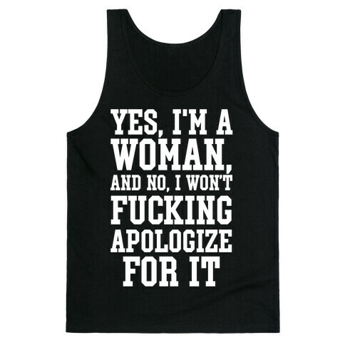 Yes, I'm a Woman, And No, I Won't F***ing Apologize For It Tank Top