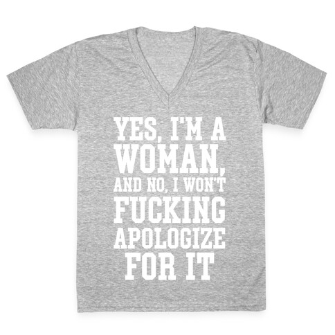 Yes, I'm a Woman, And No, I Won't F***ing Apologize For It V-Neck Tee Shirt