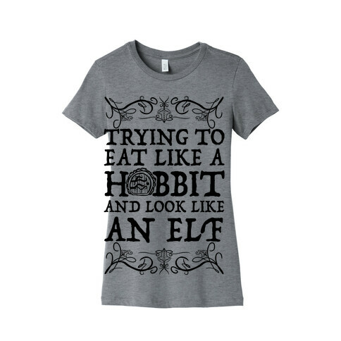 Trying To Eat Like a Hobbit and Look Like an Elf Womens T-Shirt