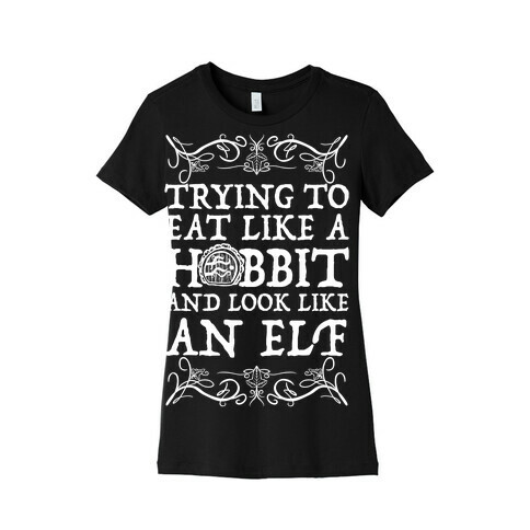 Trying To Eat Like a Hobbit and Look Like an Elf Womens T-Shirt