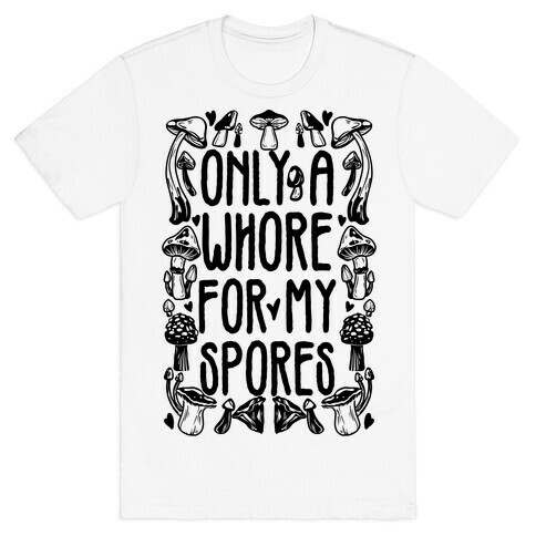 Only A Whore For My Spores T-Shirt